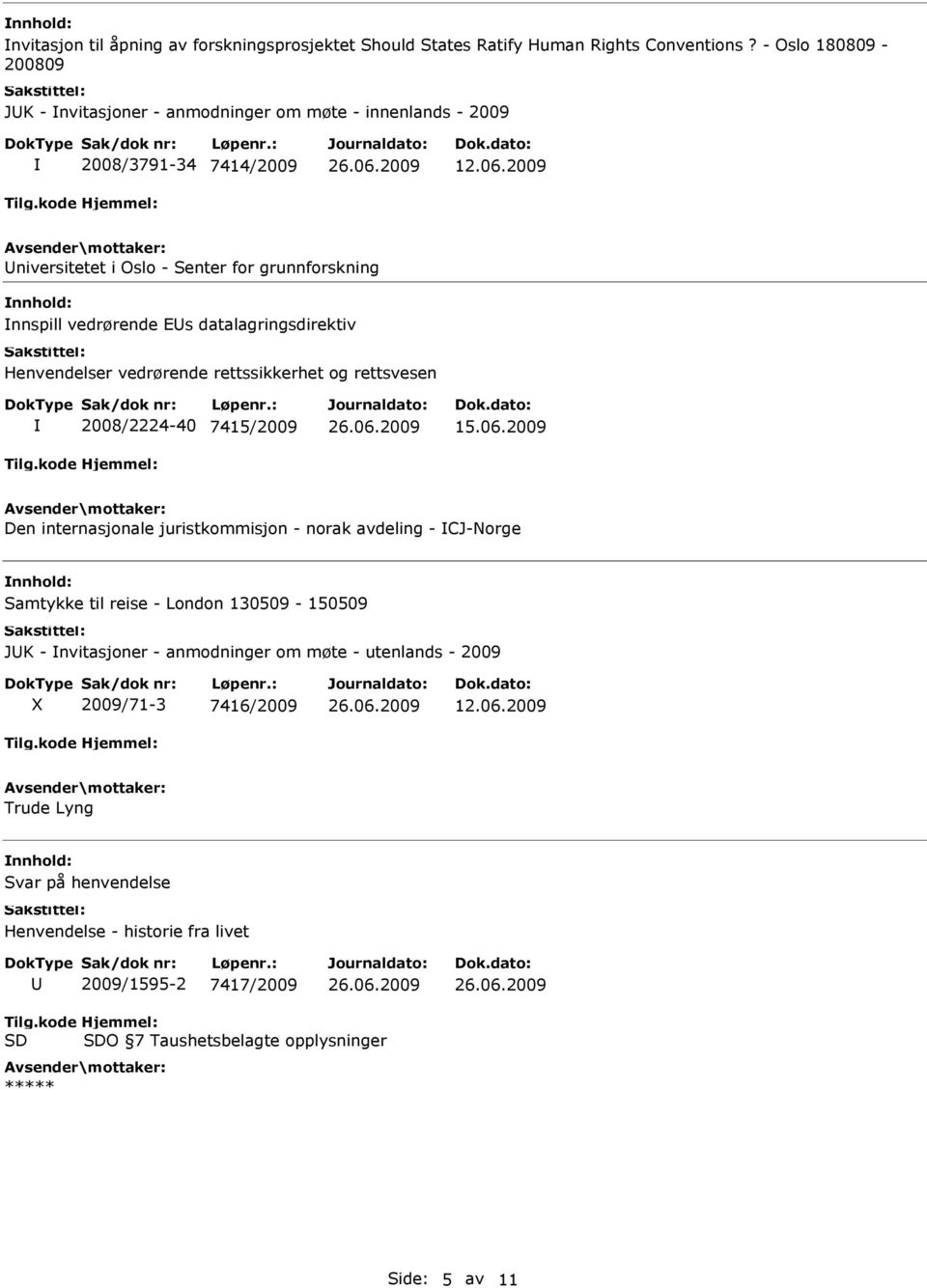 2009 niversitetet i Oslo - Senter for grunnforskning nnspill vedrørende Es datalagringsdirektiv Henvendelser vedrørende rettssikkerhet og rettsvesen 2008/2224-40 7415/2009 15.06.