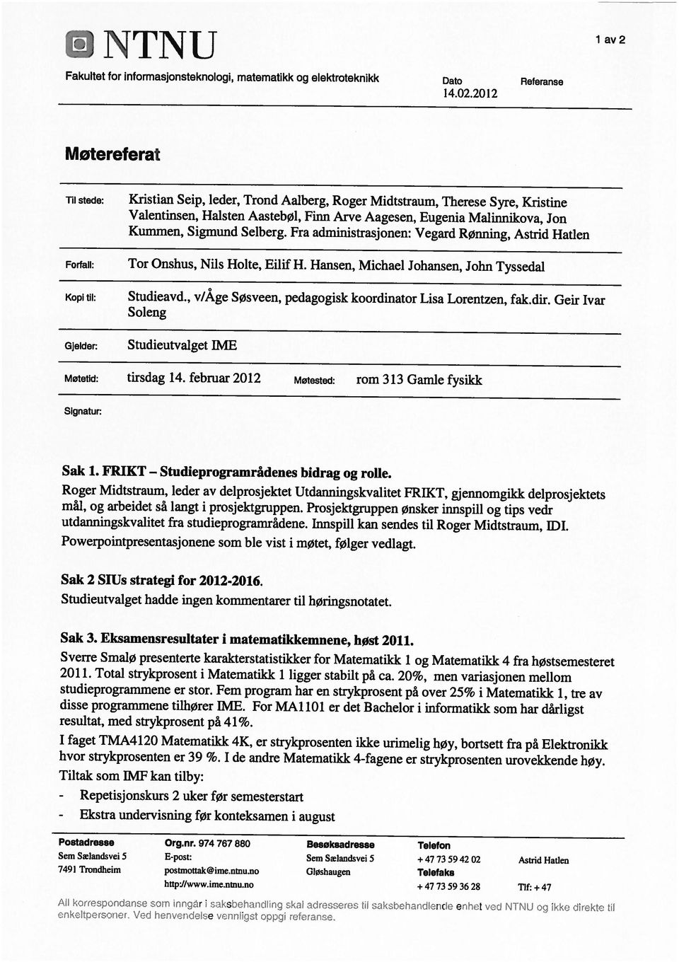 no + 4773 59 3628 TIf: + 47 7491 Trondheim postmonak@ime.ntnu.no Giøshaugen Telefaks Sem Salandsvei 5 E-post: Sern S1andsvei 5 + 47 73 5942 02 Astrid Hatlen Postadresse Org.nr.