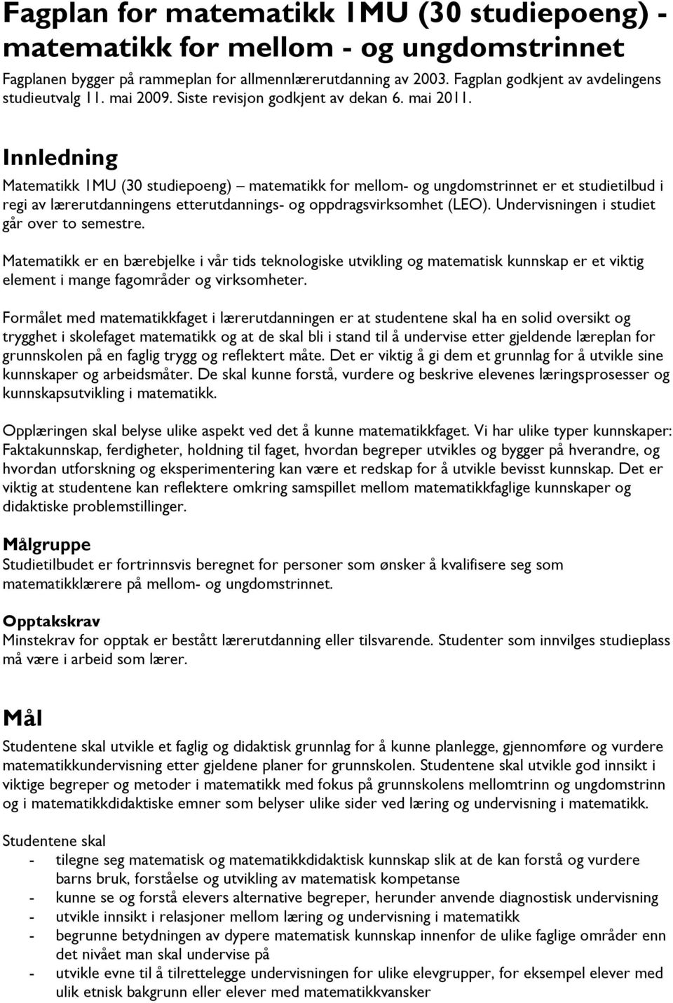 Innledning Matematikk 1MU (30 studiepoeng) matematikk for mellom- og ungdomstrinnet er et studietilbud i regi av lærerutdanningens etterutdannings- og oppdragsvirksomhet (LEO).