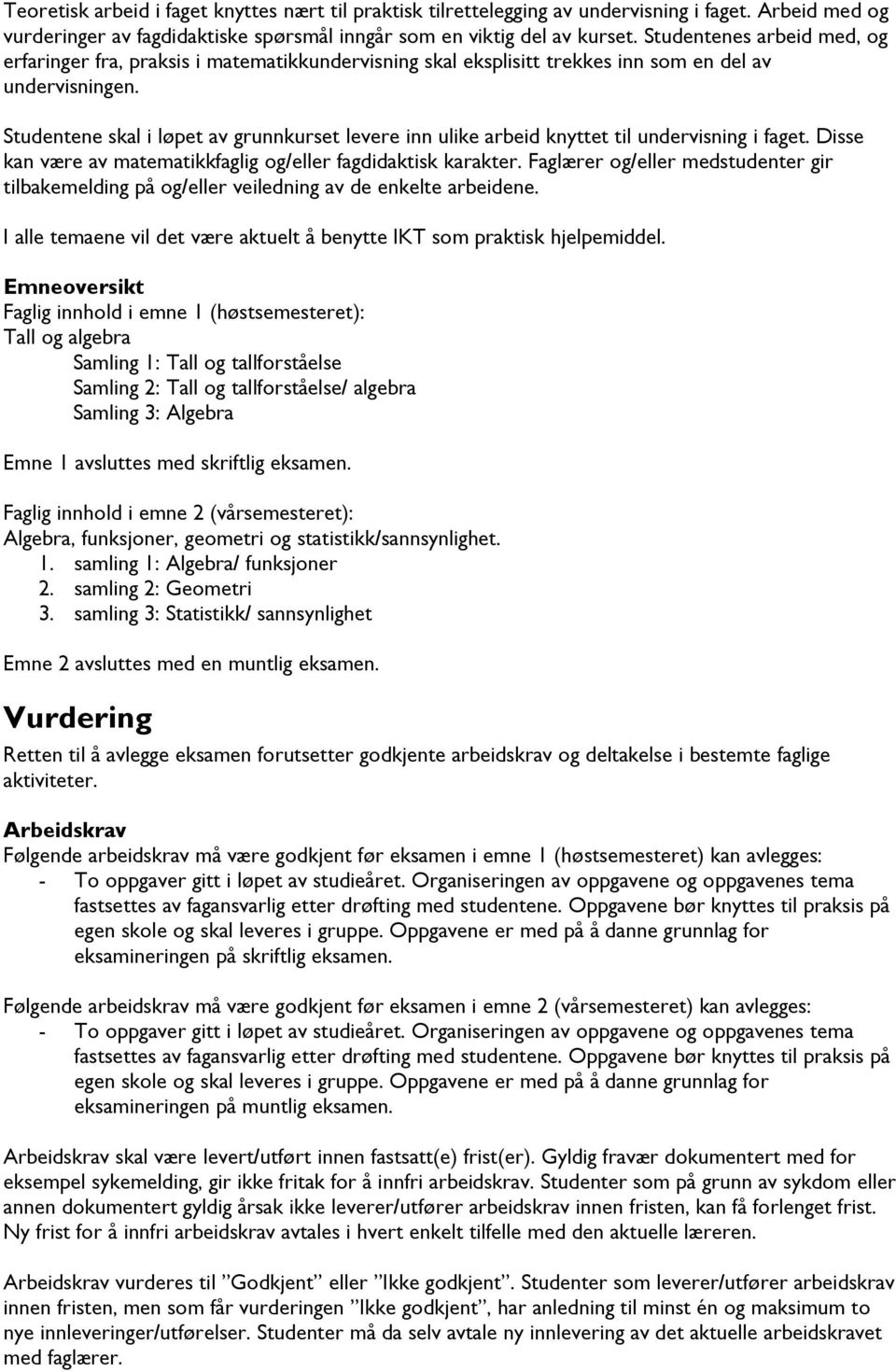 Studentene skal i løpet av grunnkurset levere inn ulike arbeid knyttet til undervisning i faget. Disse kan være av matematikkfaglig og/eller fagdidaktisk karakter.