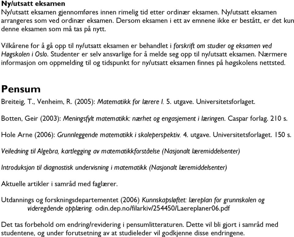 Vilkårene for å gå opp til ny/utsatt eksamen er behandlet i forskrift om studier og eksamen ved Høgskolen i Oslo. Studenter er selv ansvarlige for å melde seg opp til ny/utsatt eksamen.