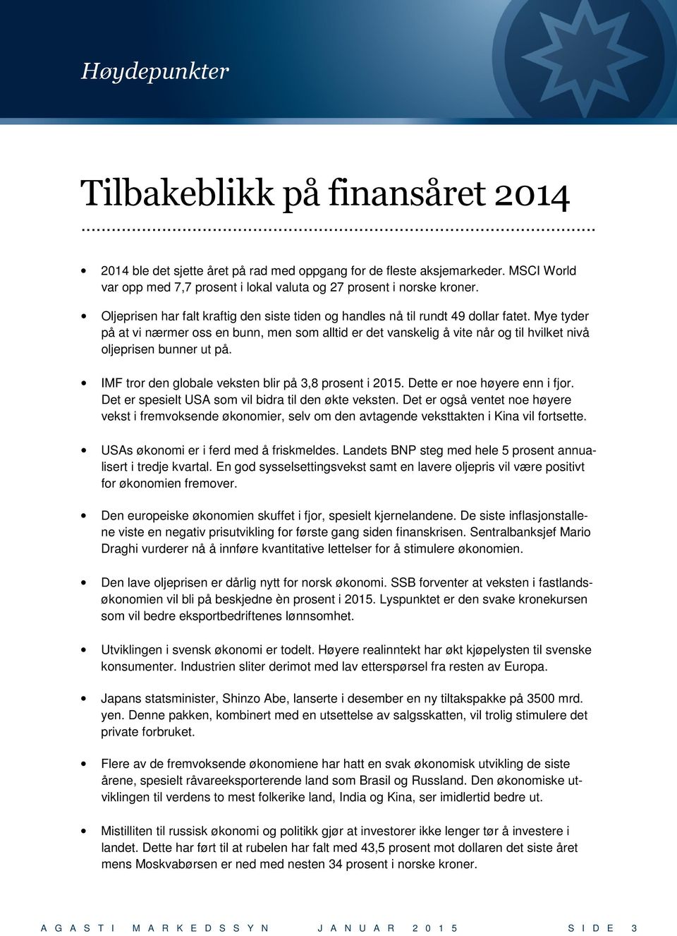 Mye tyder på at vi nærmer oss en bunn, men som alltid er det vanskelig å vite når og til hvilket nivå oljeprisen bunner ut på. IMF tror den globale veksten blir på 3,8 prosent i 2015.