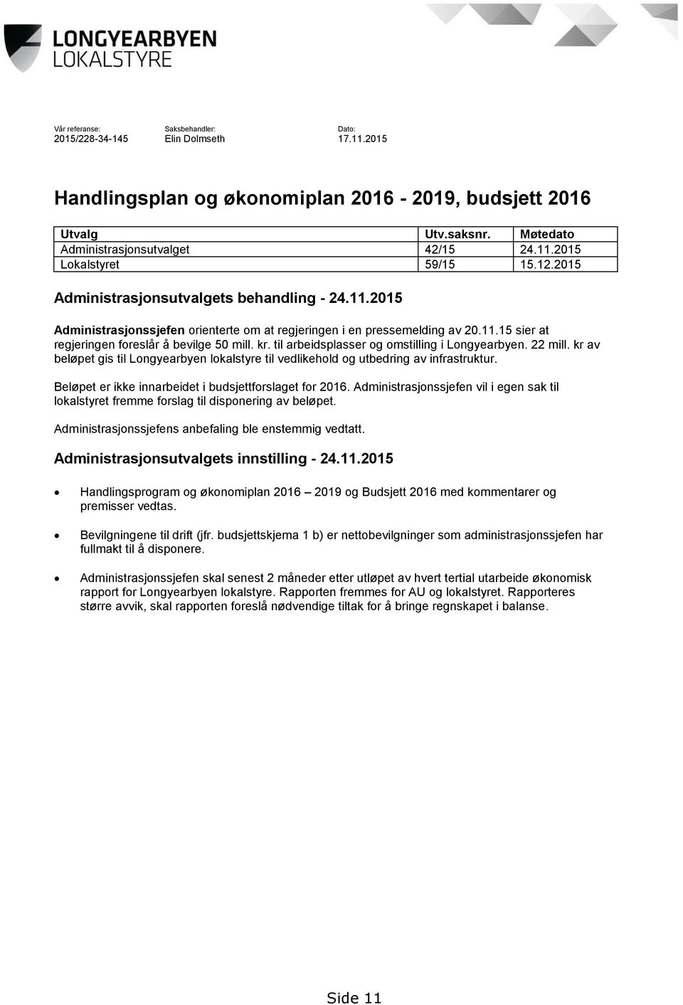 til arbeidsplasser og omstilling i Longyearbyen. 22 mill. kr av beløpet gis til Longyearbyen lokalstyre til vedlikehold og utbedring av infrastruktur.