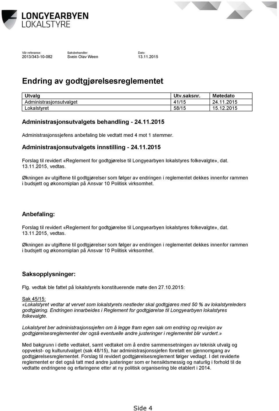 13.11.2015, vedtas. Økningen av utgiftene til godtgjørelser som følger av endringen i reglementet dekkes innenfor rammen i budsjett og økonomiplan på Ansvar 10 Politisk virksomhet.