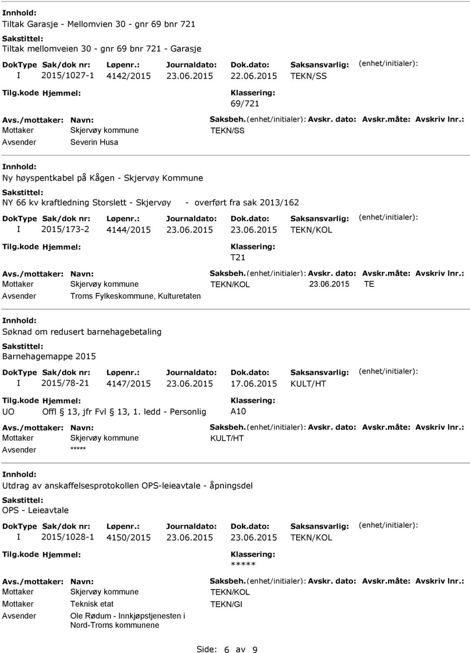 /mottaker: Navn: Saksbeh. Avskr. dato: Avskr.måte: Avskriv lnr.: TE Troms Fylkeskommune, Kulturetaten nnhold: Søknad om redusert barnehagebetaling Barnehagemappe 2015 2015/78-21 4147/2015 17.06.