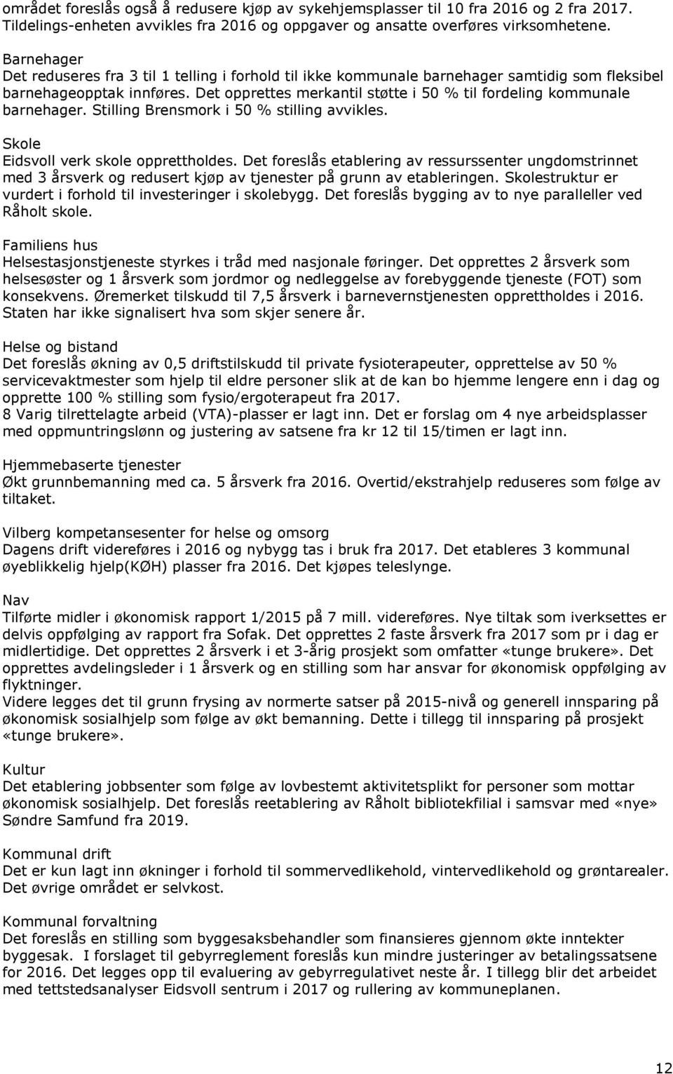 Det opprettes merkantil støtte i 5 % til fordeling kommunale barnehager. Stilling Brensmork i 5 % stilling avvikles. Skole Eidsvoll verk skole opprettholdes.