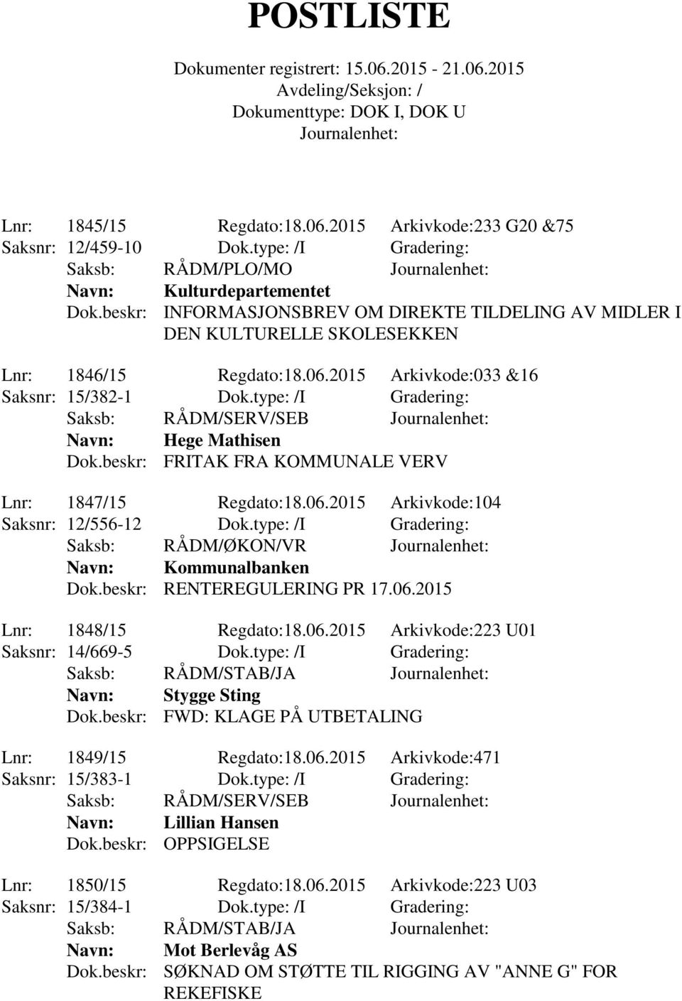 beskr: FRITAK FRA KOMMUNALE VERV Lnr: 1847/15 Regdato:18.06.2015 Arkivkode:104 Saksnr: 12/556-12 Dok.type: /I Gradering: Saksb: RÅDM/ØKON/VR Navn: Kommunalbanken Dok.beskr: RENTEREGULERING PR 17.06.2015 Lnr: 1848/15 Regdato:18.