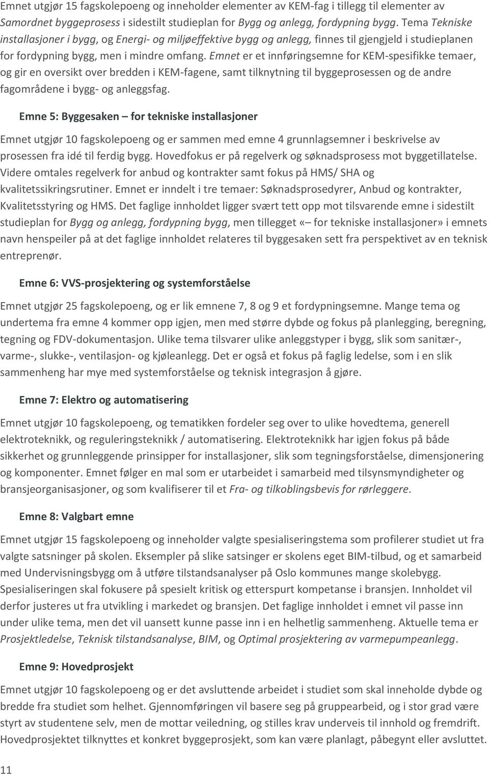 Emnet er et innføringsemne for KEM-spesifikke temaer, og gir en oversikt over bredden i KEM-fagene, samt tilknytning til byggeprosessen og de andre fagområdene i bygg- og anleggsfag.