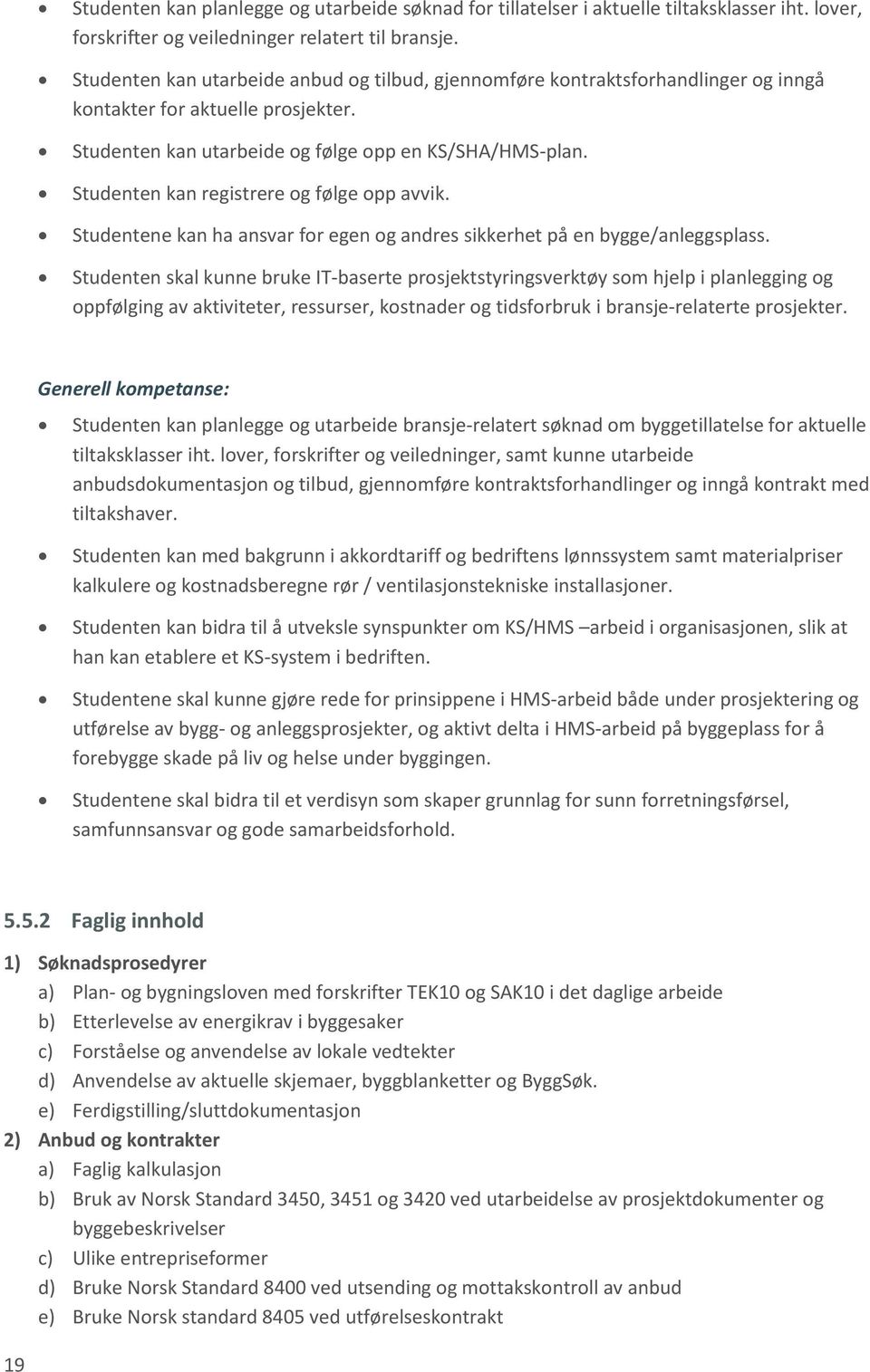 Studenten kan registrere og følge opp avvik. Studentene kan ha ansvar for egen og andres sikkerhet på en bygge/anleggsplass.