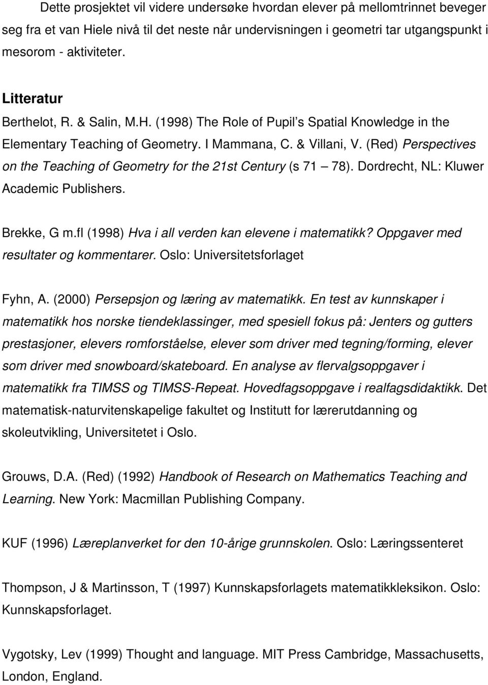 (Red) Perspectives on the Teaching of Geometry for the 21st Century (s 71 78). Dordrecht, NL: Kluwer Academic Publishers. Brekke, G m.fl (1998) Hva i all verden kan elevene i matematikk?