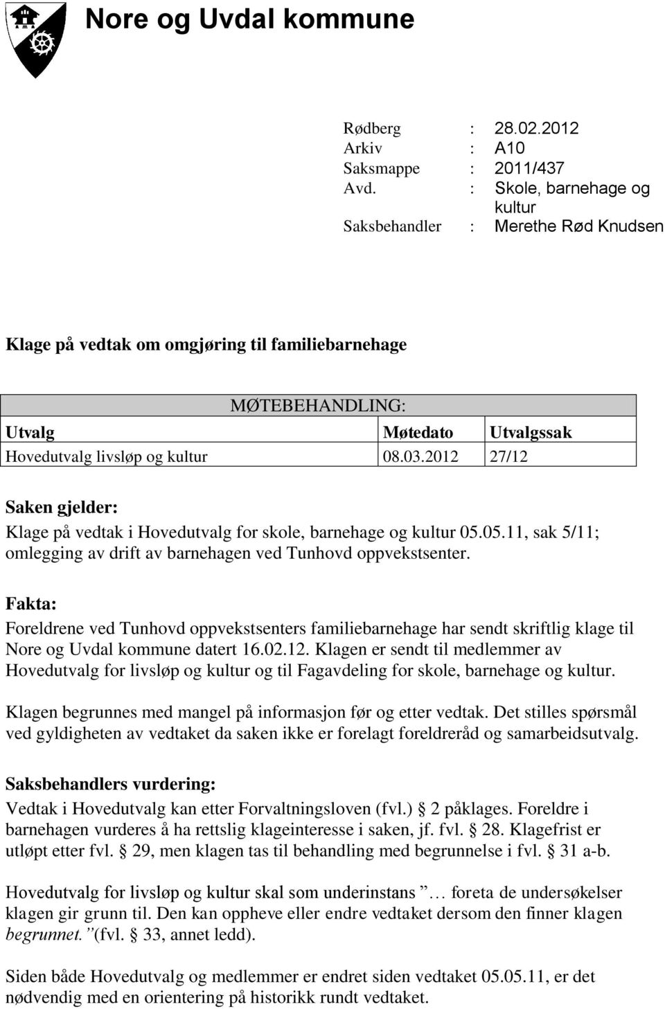 2012 27/12 Saken gjelder: Klage på vedtak i Hovedutvalg for skole, barnehage og kultur 05.05.11, sak 5/11; omlegging av drift av barnehagen ved Tunhovd oppvekstsenter.