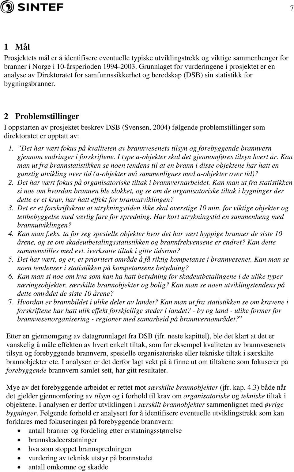 2 Problemstillinger I oppstarten av prosjektet beskrev DSB (Svensen, 24) følgende problemstillinger som direktoratet er opptatt av: 1.