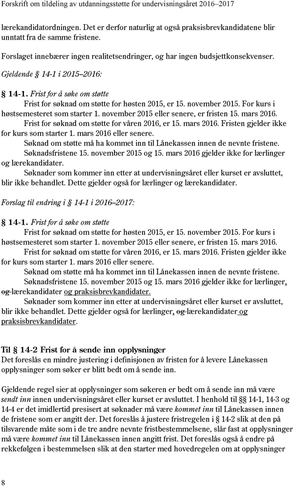 november 2015 eller senere, er fristen 15. mars 2016. Frist for søknad om støtte for våren 2016, er 15. mars 2016. Fristen gjelder ikke for kurs som starter 1. mars 2016 eller senere.