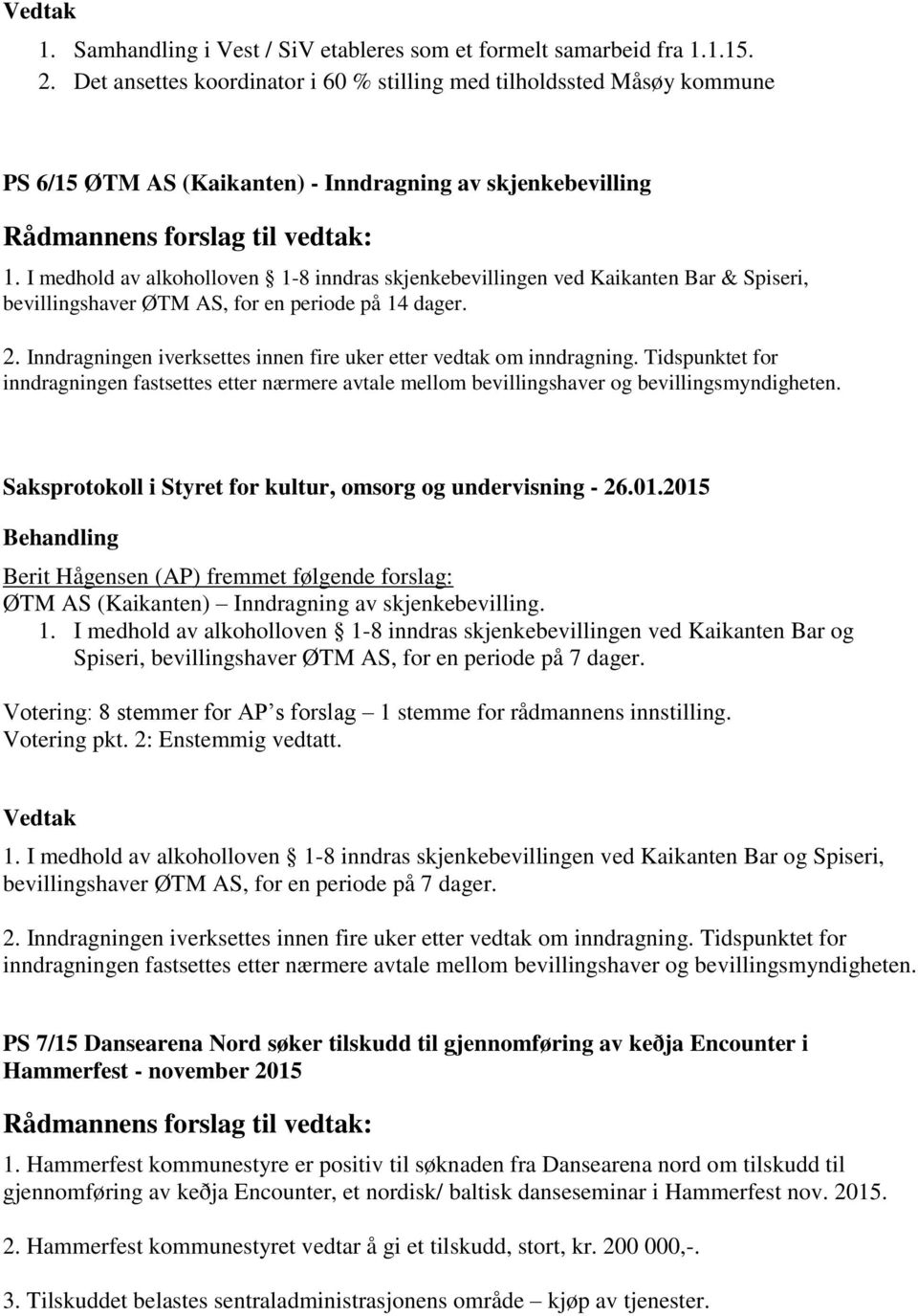 I medhold av alkoholloven 1-8 inndras skjenkebevillingen ved Kaikanten Bar & Spiseri, bevillingshaver ØTM AS, for en periode på 14 dager. 2.