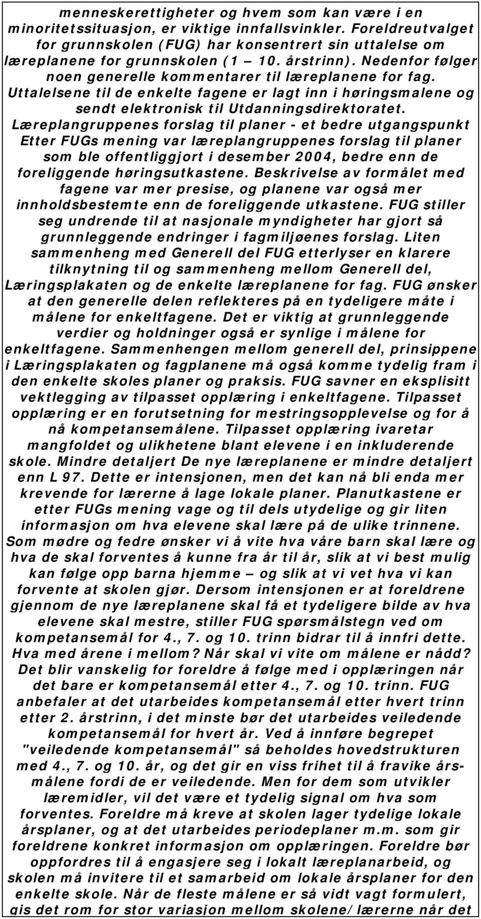 Læreplangruppenes forslag til planer - et bedre utgangspunkt Etter FUGs mening var læreplangruppenes forslag til planer som ble offentliggjort i desember 2004, bedre enn de foreliggende