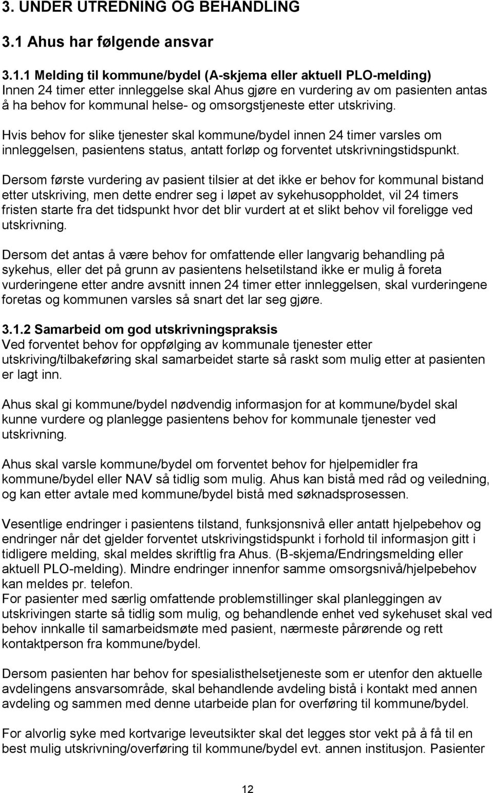 1 Melding til kommune/bydel (A-skjema eller aktuell PLO-melding) Innen 24 timer etter innleggelse skal Ahus gjøre en vurdering av om pasienten antas å ha behov for kommunal helse- og omsorgstjeneste