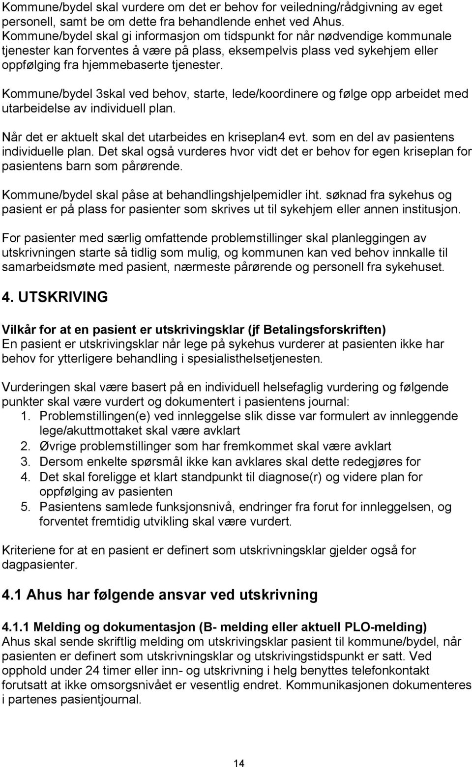 Kommune/bydel 3skal ved behov, starte, lede/koordinere og følge opp arbeidet med utarbeidelse av individuell plan. Når det er aktuelt skal det utarbeides en kriseplan4 evt.