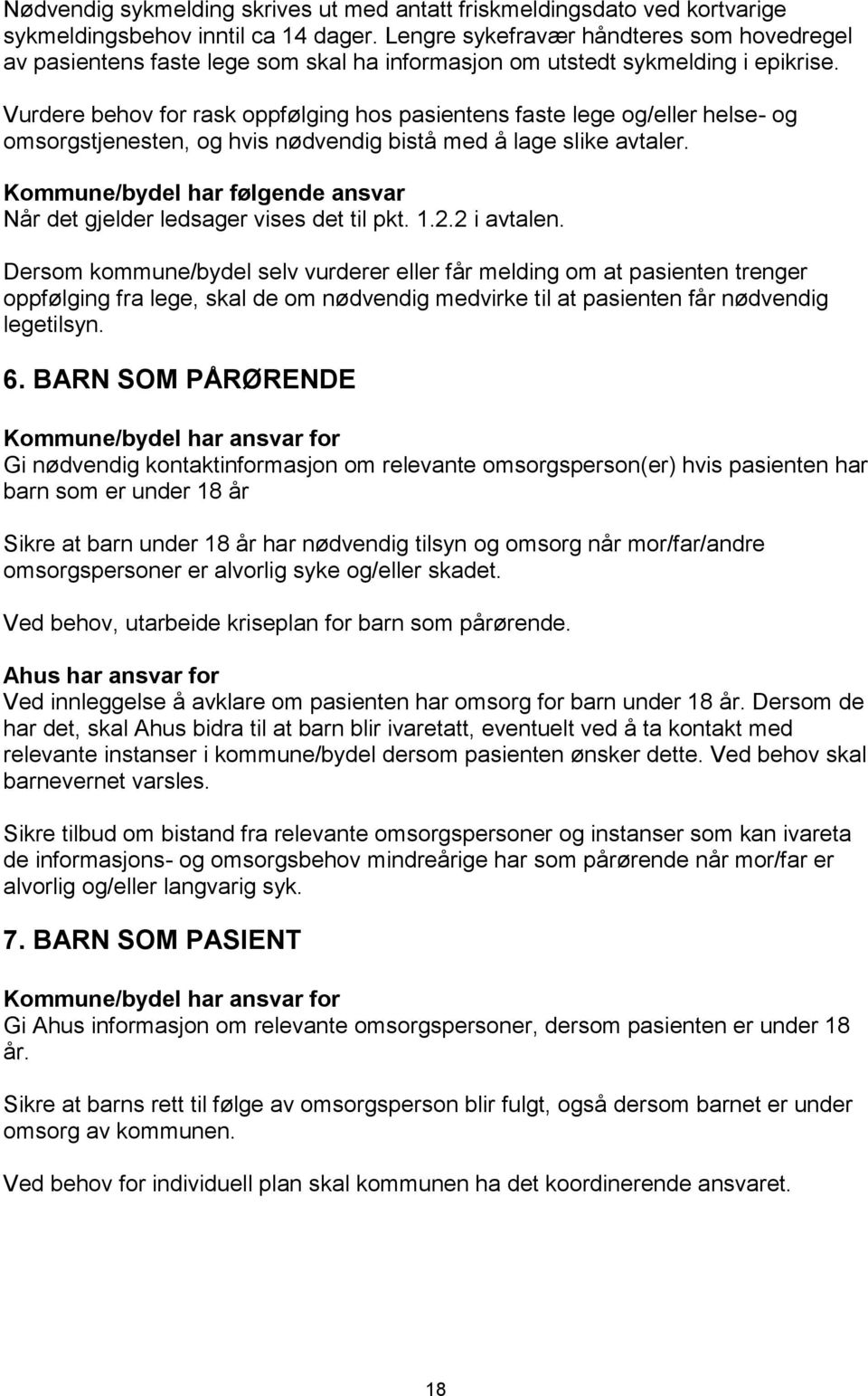 Vurdere behov for rask oppfølging hos pasientens faste lege og/eller helse- og omsorgstjenesten, og hvis nødvendig bistå med å lage slike avtaler.