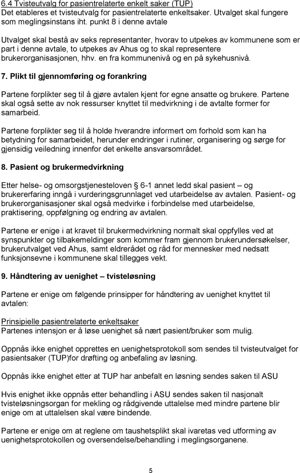 en fra kommunenivå og en på sykehusnivå. 7. Plikt til gjennomføring og forankring Partene forplikter seg til å gjøre avtalen kjent for egne ansatte og brukere.