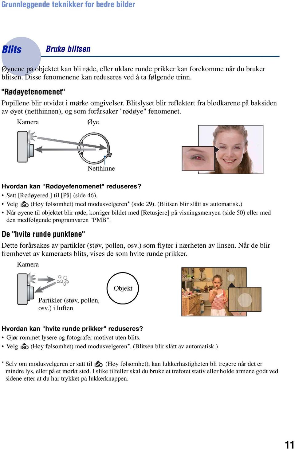 Blitslyset blir reflektert fra blodkarene på baksiden av øyet (netthinnen), og som forårsaker "rødøye" fenomenet. Kamera Øye Netthinne Hvordan kan "Rødøyefenomenet" reduseres? Sett [Rødøyered.