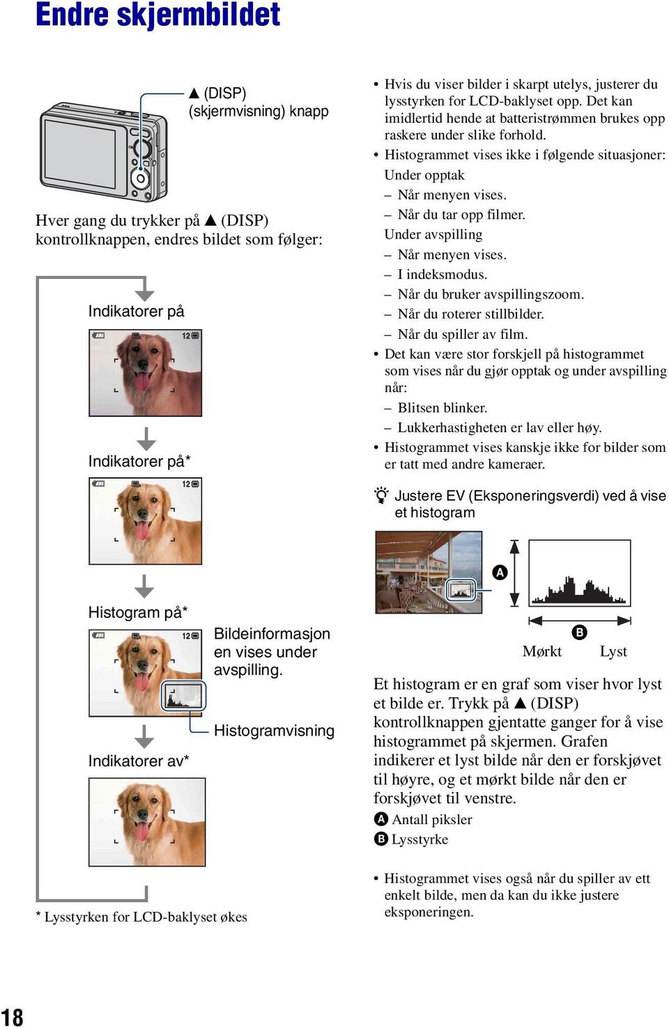 Histogrammet vises ikke i følgende situasjoner: Under opptak Når menyen vises. Når du tar opp filmer. Under avspilling Når menyen vises. I indeksmodus. Når du bruker avspillingszoom.