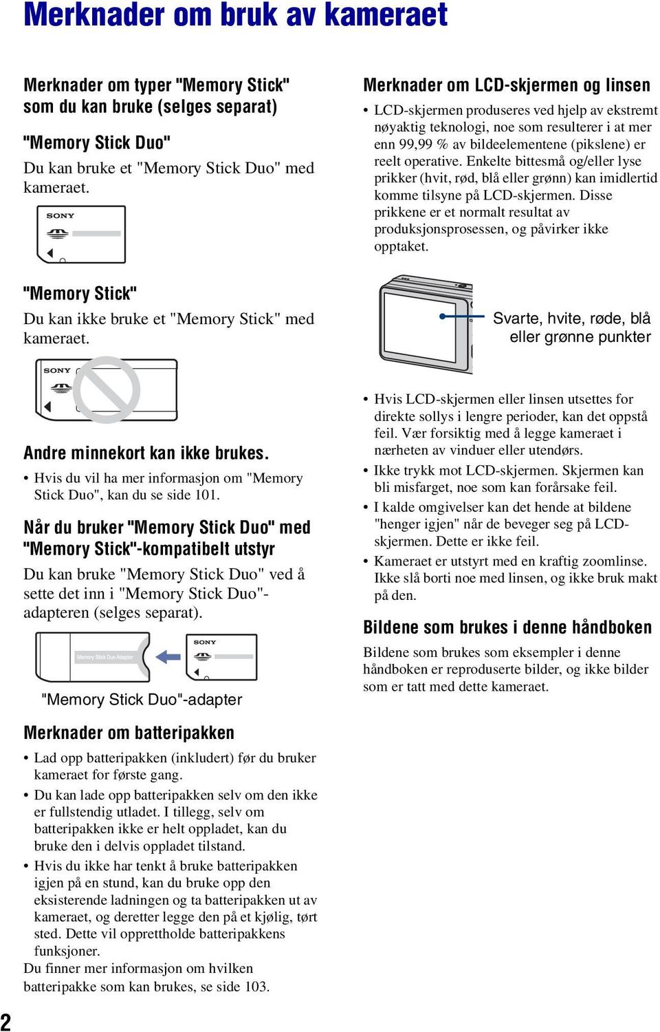 Enkelte bittesmå og/eller lyse prikker (hvit, rød, blå eller grønn) kan imidlertid komme tilsyne på LCD-skjermen.