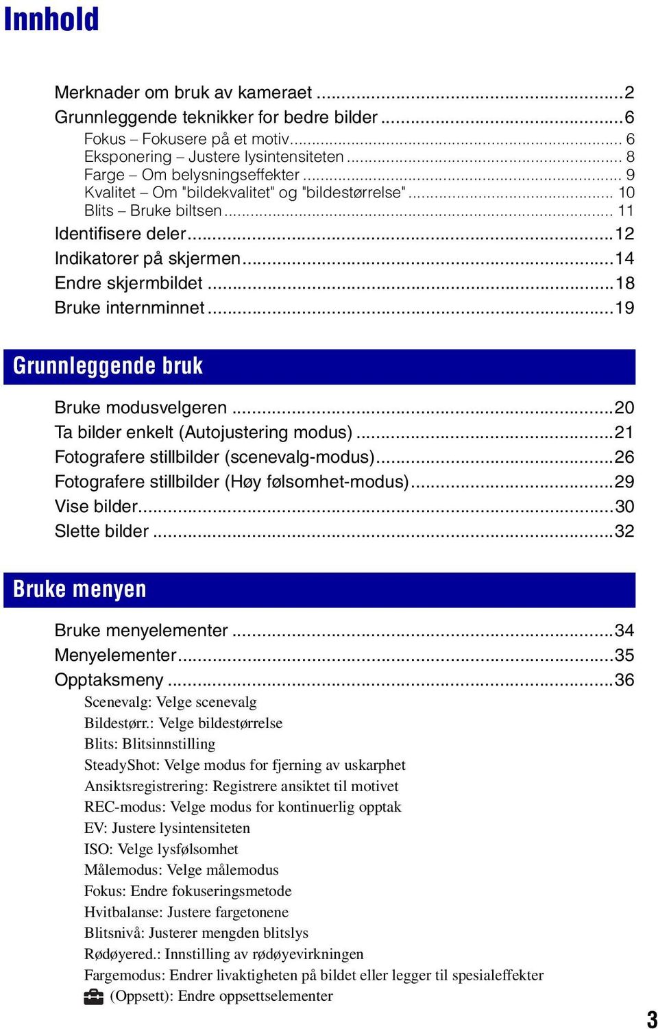 ..19 Grunnleggende bruk Bruke modusvelgeren...20 Ta bilder enkelt (Autojustering modus)...21 Fotografere stillbilder (scenevalg-modus)...26 Fotografere stillbilder (Høy følsomhet-modus).