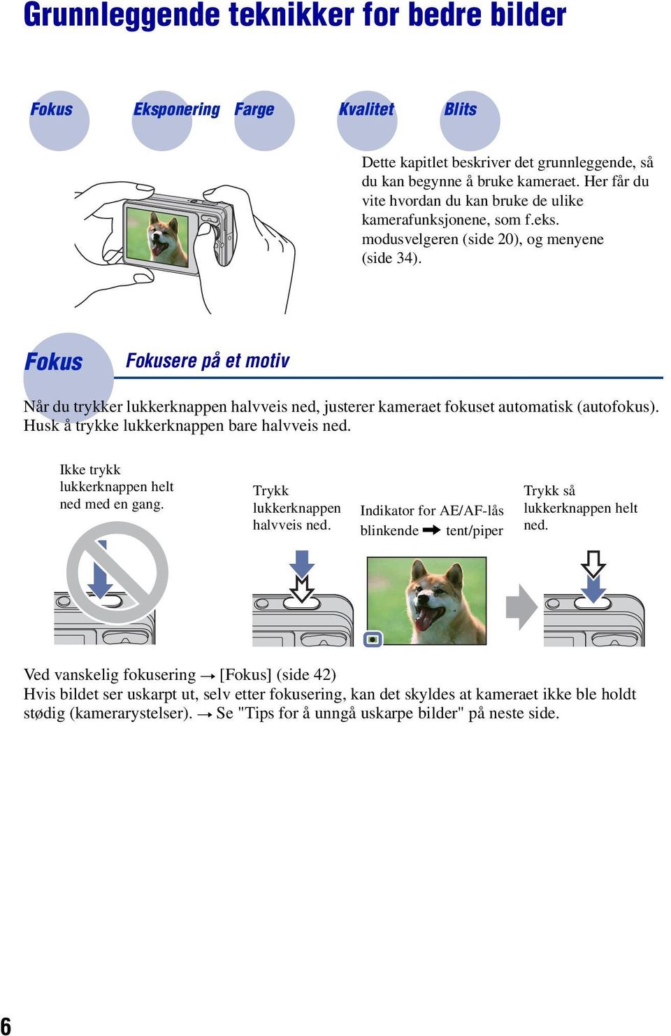 Fokus Fokusere på et motiv Når du trykker lukkerknappen halvveis ned, justerer kameraet fokuset automatisk (autofokus). Husk å trykke lukkerknappen bare halvveis ned.