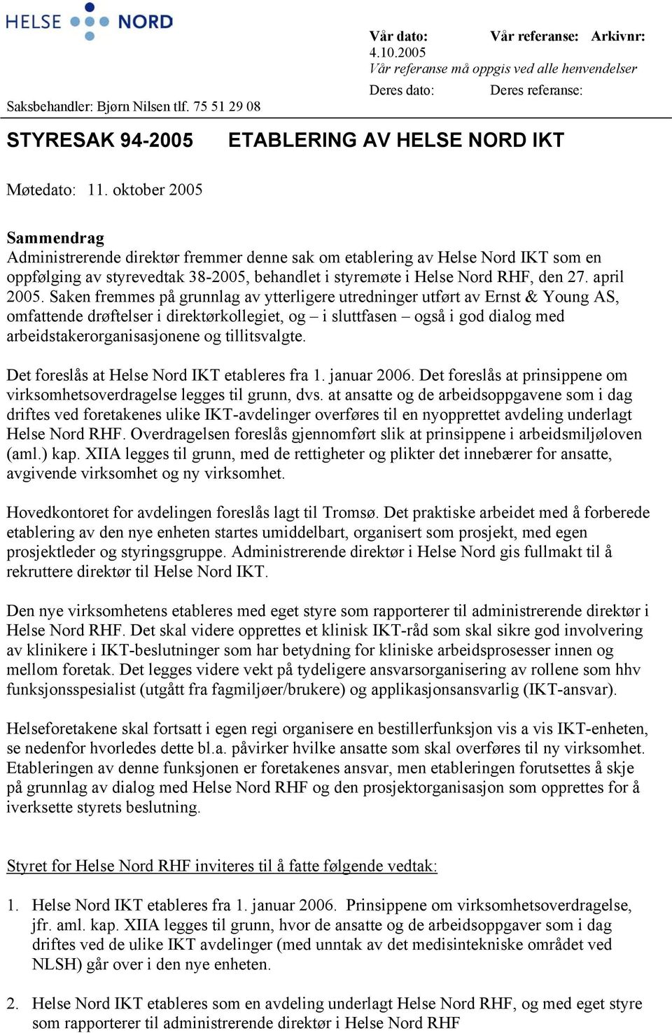 oktober 2005 Sammendrag Administrerende direktør fremmer denne sak om etablering av Helse Nord IKT som en oppfølging av styrevedtak 38-2005, behandlet i styremøte i Helse Nord RHF, den 27. april 2005.