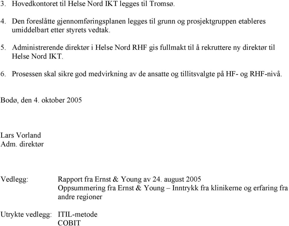 Administrerende direktør i Helse Nord RHF gis fullmakt til å rekruttere ny direktør til Helse Nord IKT. 6.