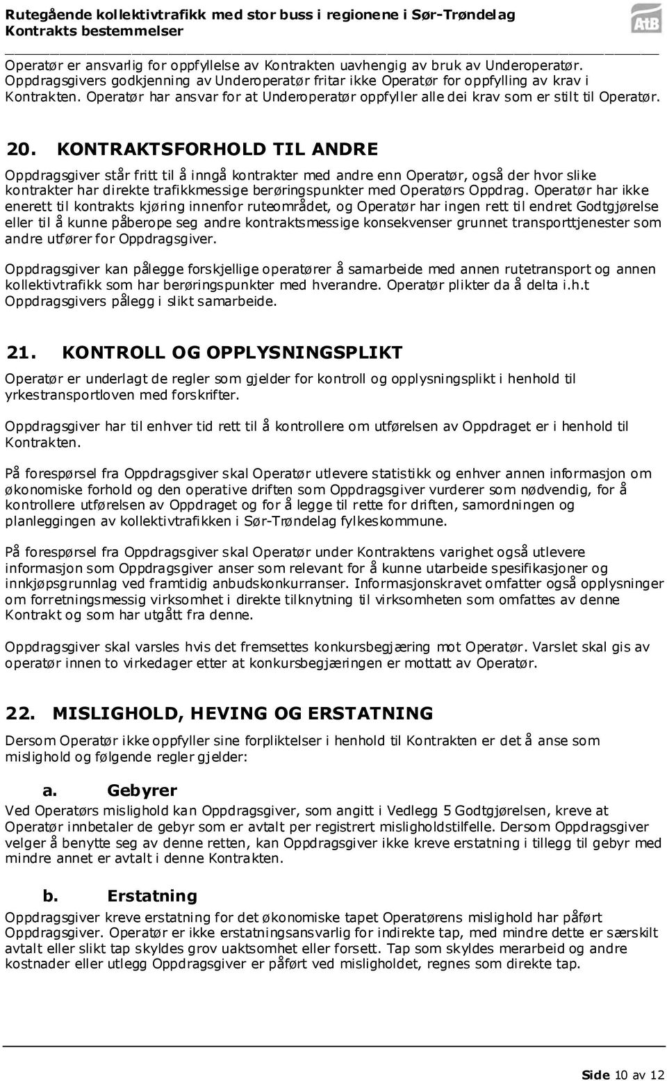 KONTRAKTSFORHOLD TIL ANDRE Oppdragsgiver står fritt til å inngå kontrakter med andre enn Operatør, også der hvor slike kontrakter har direkte trafikkmessige berøringspunkter med Operatørs Oppdrag.