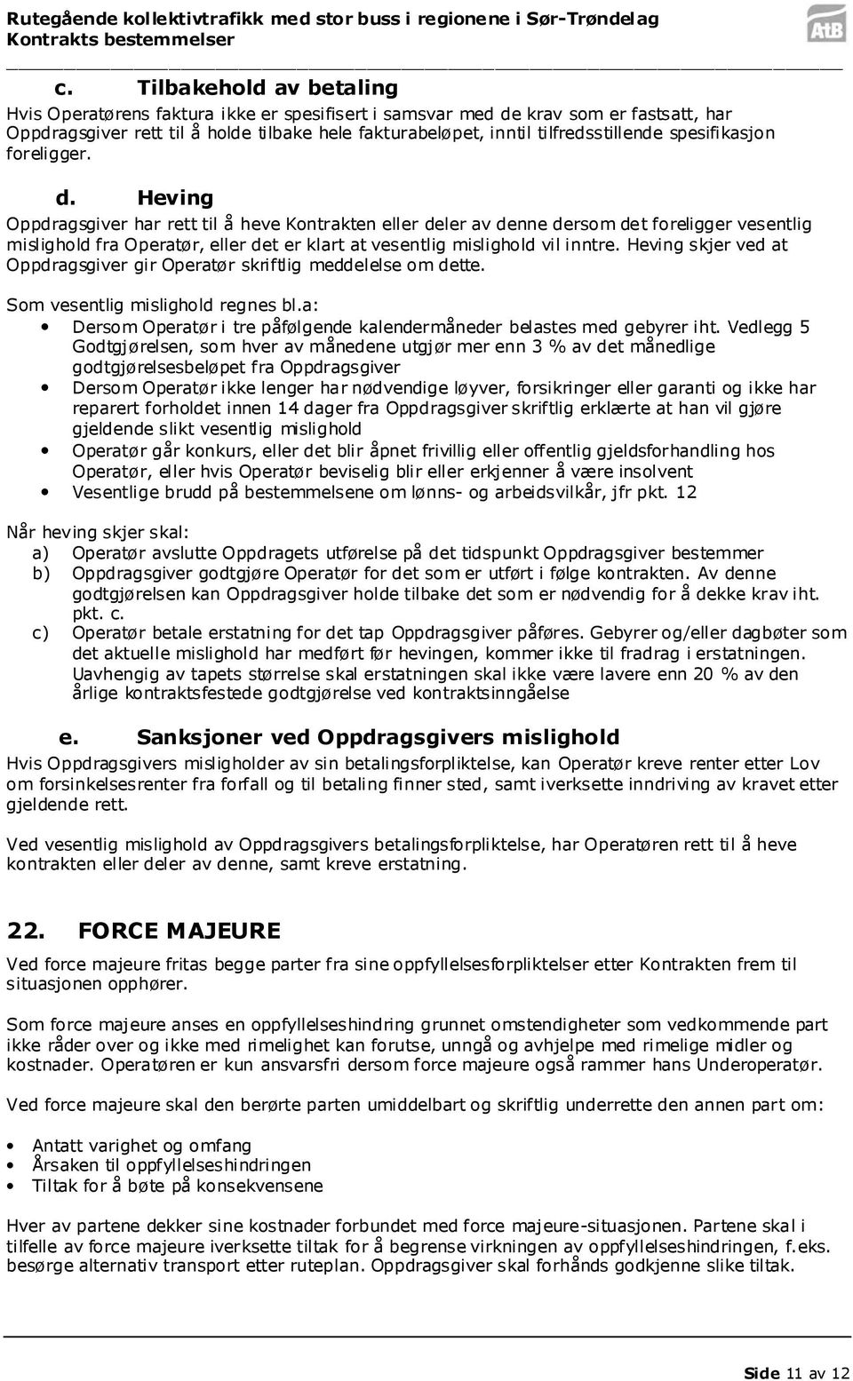 Heving Oppdragsgiver har rett til å heve Kontrakten eller deler av denne dersom det foreligger vesentlig mislighold fra Operatør, eller det er klart at vesentlig mislighold vil inntre.