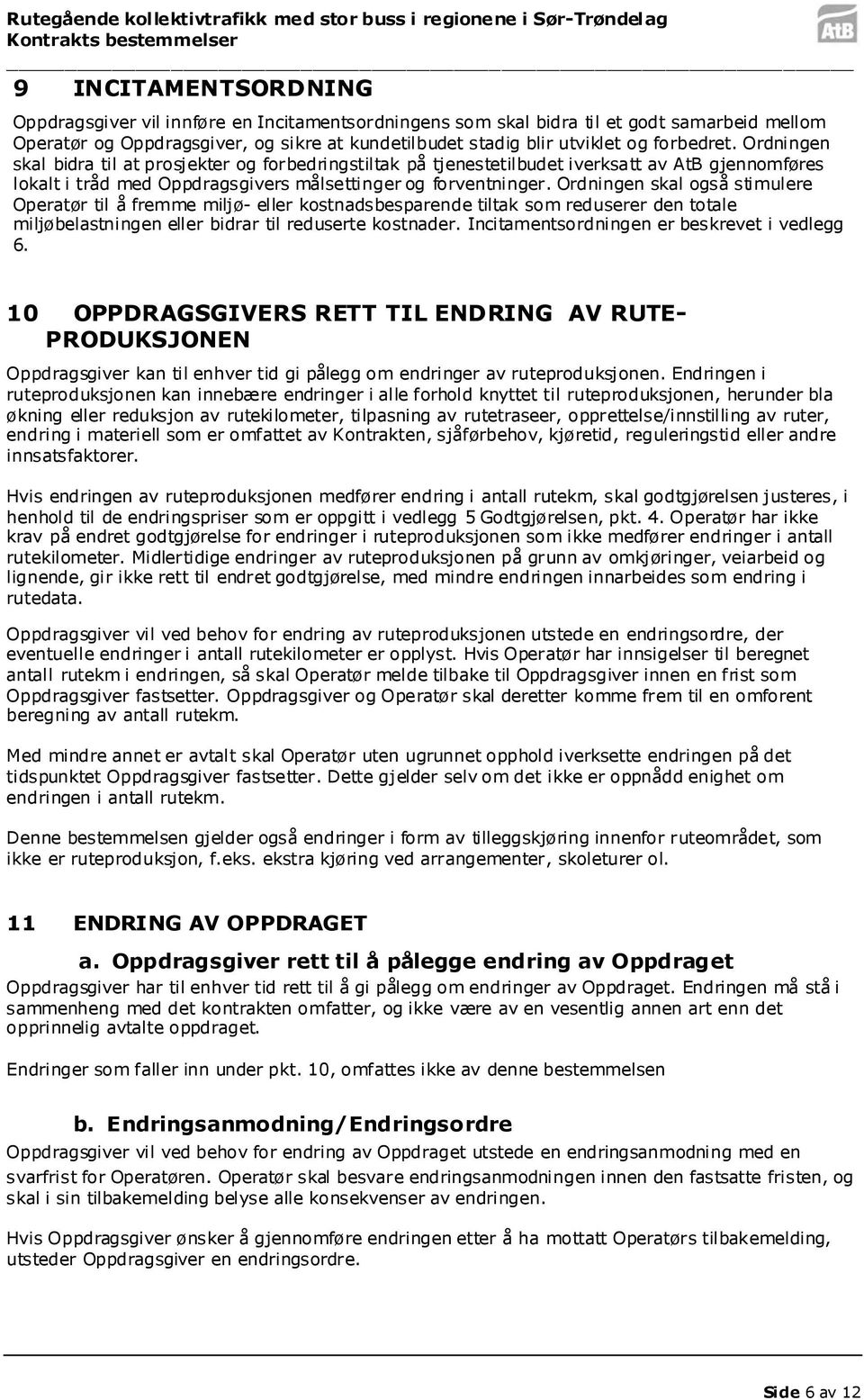 Ordningen skal også stimulere Operatør til å fremme miljø- eller kostnadsbesparende tiltak som reduserer den totale miljøbelastningen eller bidrar til reduserte kostnader.