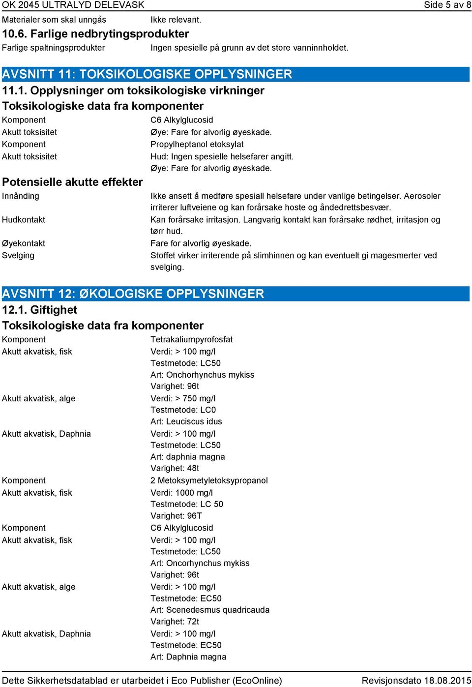 Propylheptanol etoksylat Akutt toksisitet Potensielle akutte effekter Innånding Hudkontakt Øyekontakt Svelging Hud: Ingen spesielle helsefarer angitt. Øye: Fare for alvorlig øyeskade.