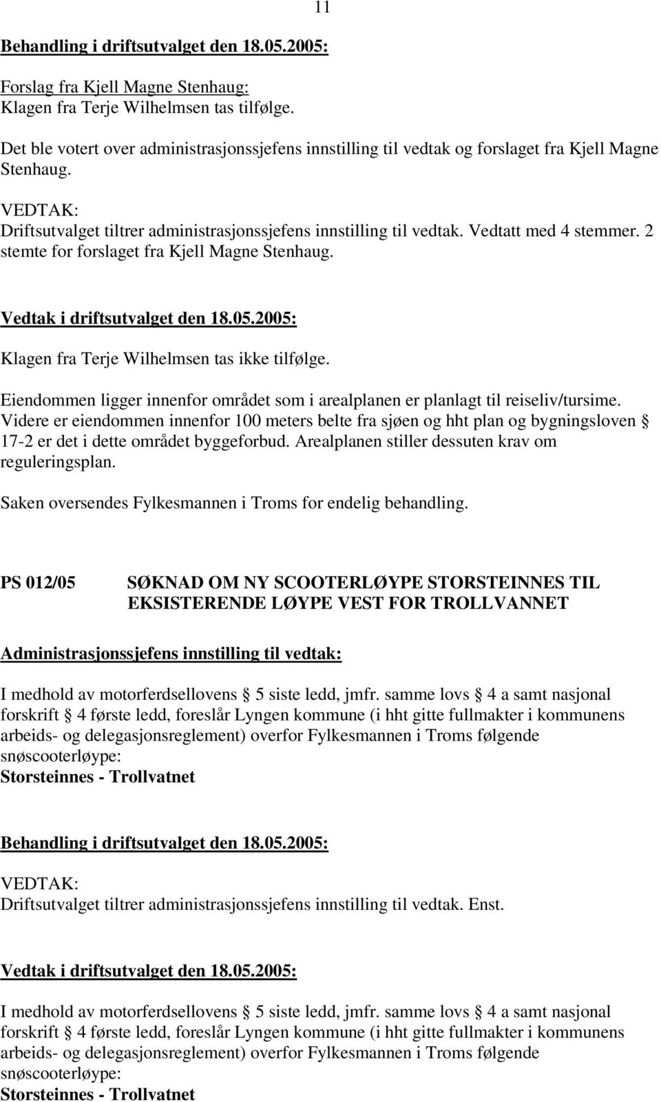 Vedtatt med stemmer. stemte for forslaget fra Kjell Magne Stenhaug. Vedtak i driftsutvalget den 8.0.00: Klagen fra Terje Wilhelmsen tas ikke tilfølge.