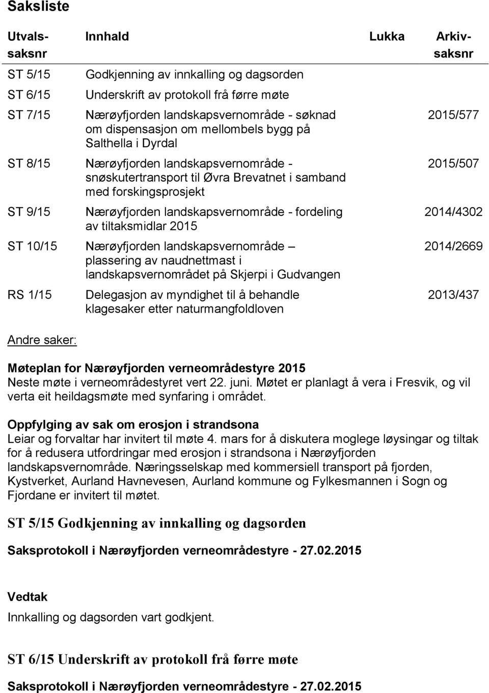 landskapsvernområde - fordeling av tiltaksmidlar 2015 ST 10/15 Nærøyfjorden landskapsvernområde plassering av naudnettmast i landskapsvernområdet på Skjerpi i Gudvangen RS 1/15 Andre saker: