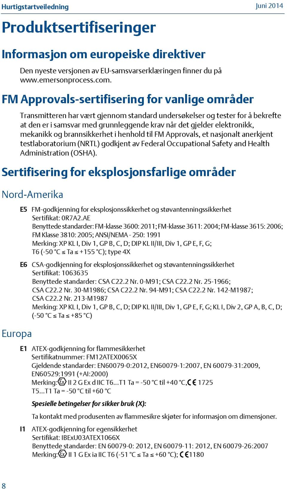 mekanikk og brannsikkerhet i henhold til FM Approvals, et nasjonalt anerkjent testlaboratorium (NRTL) godkjent av Federal Occupational Safety and Health Administration (OSHA).