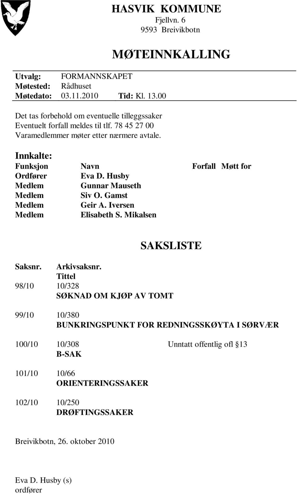 MØTEINNKALLING Innkalte: Funksjon Ordfører Navn Eva D. Husby Gunnar Mauseth Siv O. Gamst Geir A. Iversen Elisabeth S. Mikalsen Forfall Møtt for SAKSLISTE Saksnr.