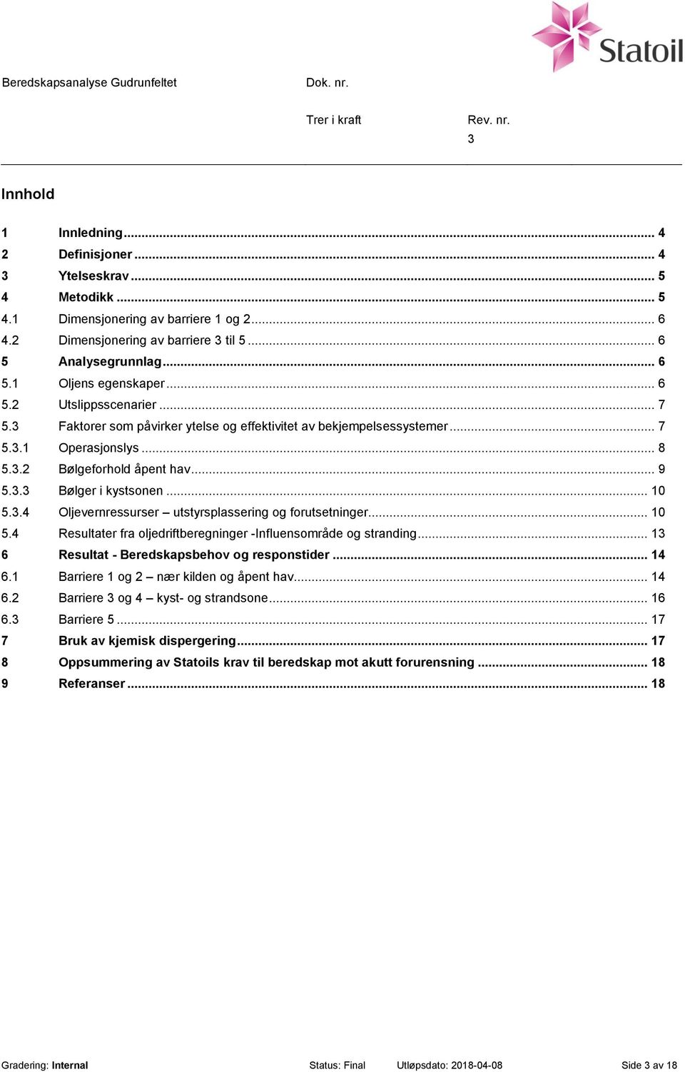 .4 Oljevernressurser utstyrsplassering og forutsetninger... 10 5.4 Resultater fra oljedriftberegninger -Influensområde og stranding... 1 6 Resultat - Beredskapsbehov og responstider... 14 6.