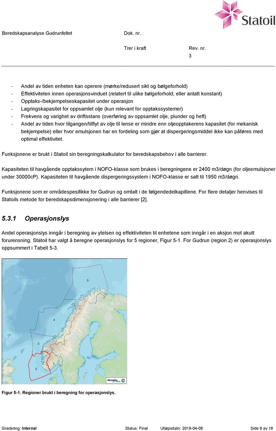 og heft) - Andel av tiden hvor tilgangen/tilflyt av olje til lense er mindre enn oljeopptakerens kapasitet (for mekanisk bekjempelse) eller hvor emulsjonen har en fordeling som gjør at