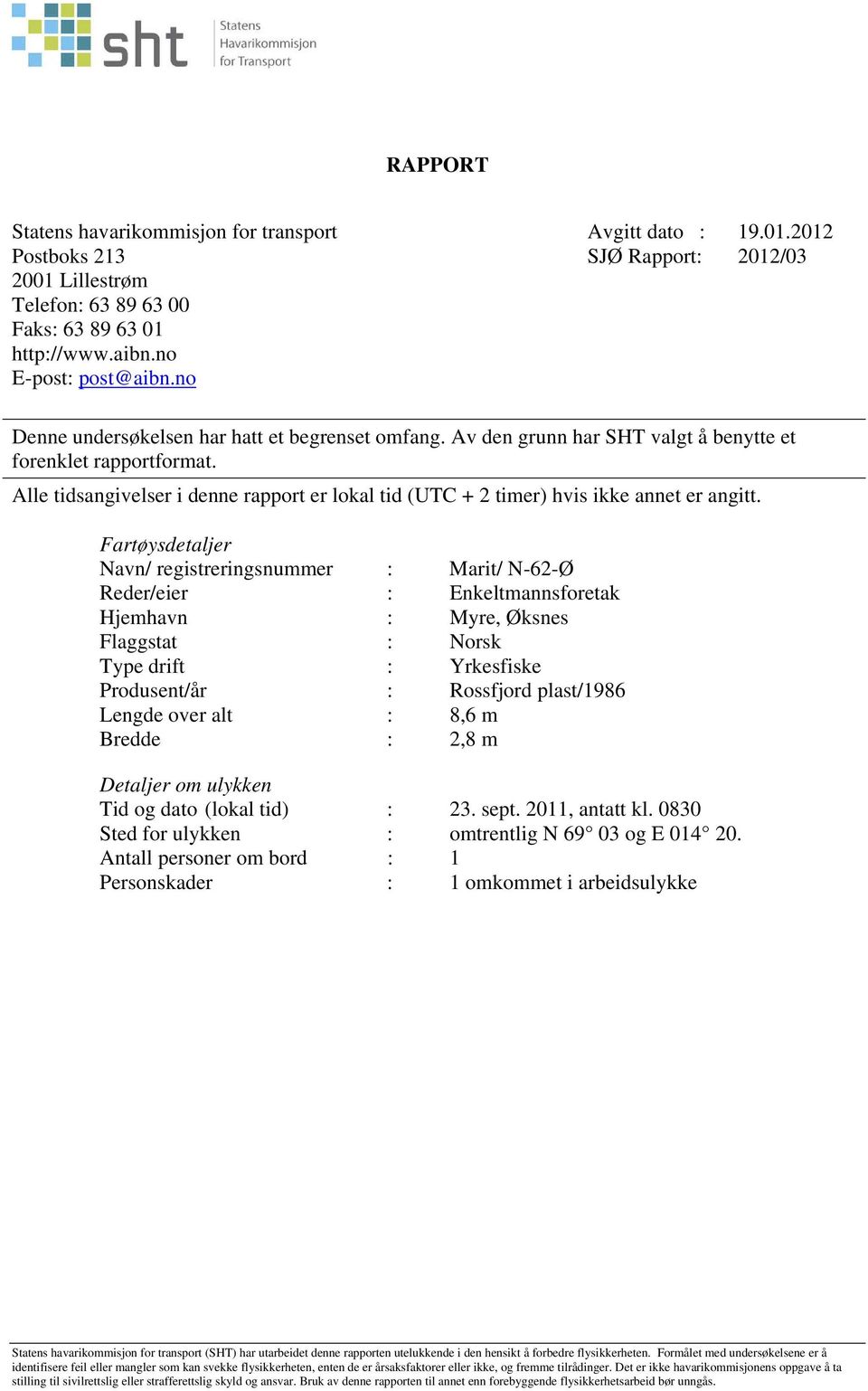 Fartøysdetaljer Navn/ registreringsnummer : Marit/ N-62-Ø Reder/eier : Enkeltmannsforetak Hjemhavn : Myre, Øksnes Flaggstat : Norsk Type drift : Yrkesfiske Produsent/år : Rossfjord plast/1986 Lengde