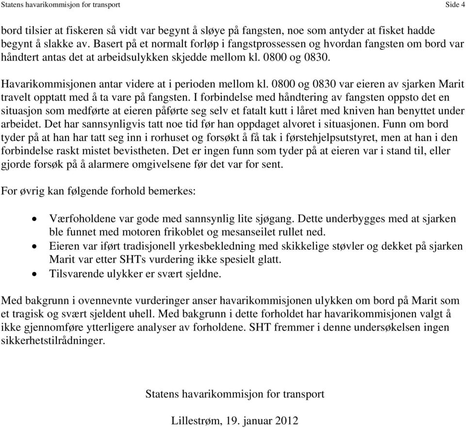 Havarikommisjonen antar videre at i perioden mellom kl. 0800 og 0830 var eieren av sjarken Marit travelt opptatt med å ta vare på fangsten.