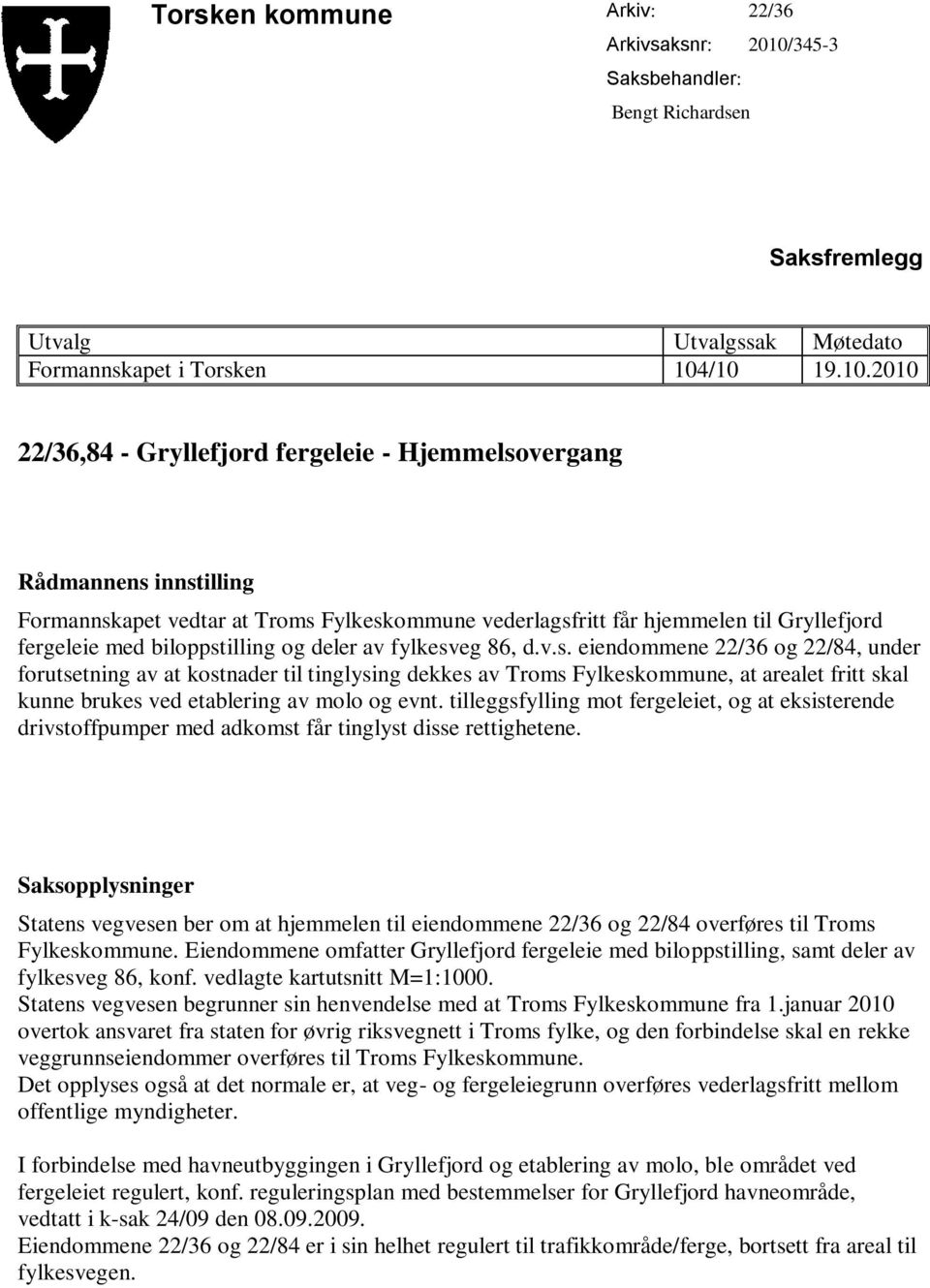 /10 19.10.2010 22/36,84 - Gryllefjord fergeleie - Hjemmelsovergang Rådmannens innstilling Formannskapet vedtar at Troms Fylkeskommune vederlagsfritt får hjemmelen til Gryllefjord fergeleie med