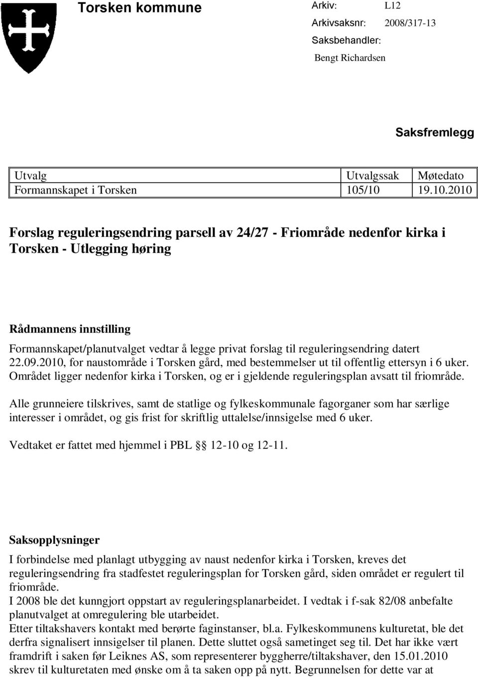 reguleringsendring datert 22.09.2010, for naustområde i Torsken gård, med bestemmelser ut til offentlig ettersyn i 6 uker.