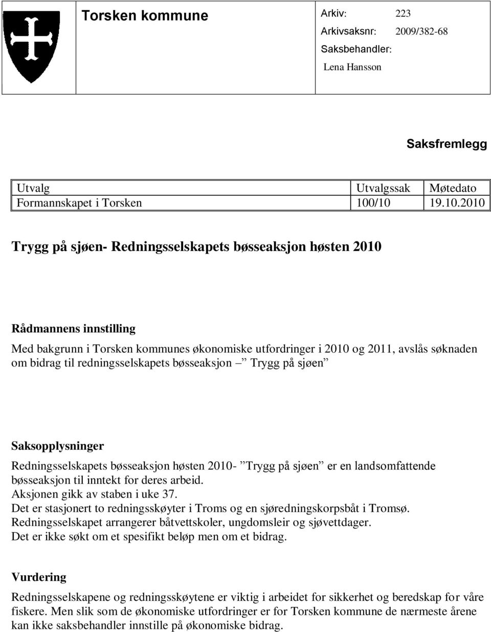 redningsselskapets bøsseaksjon Trygg på sjøen Redningsselskapets bøsseaksjon høsten 2010- Trygg på sjøen er en landsomfattende bøsseaksjon til inntekt for deres arbeid.