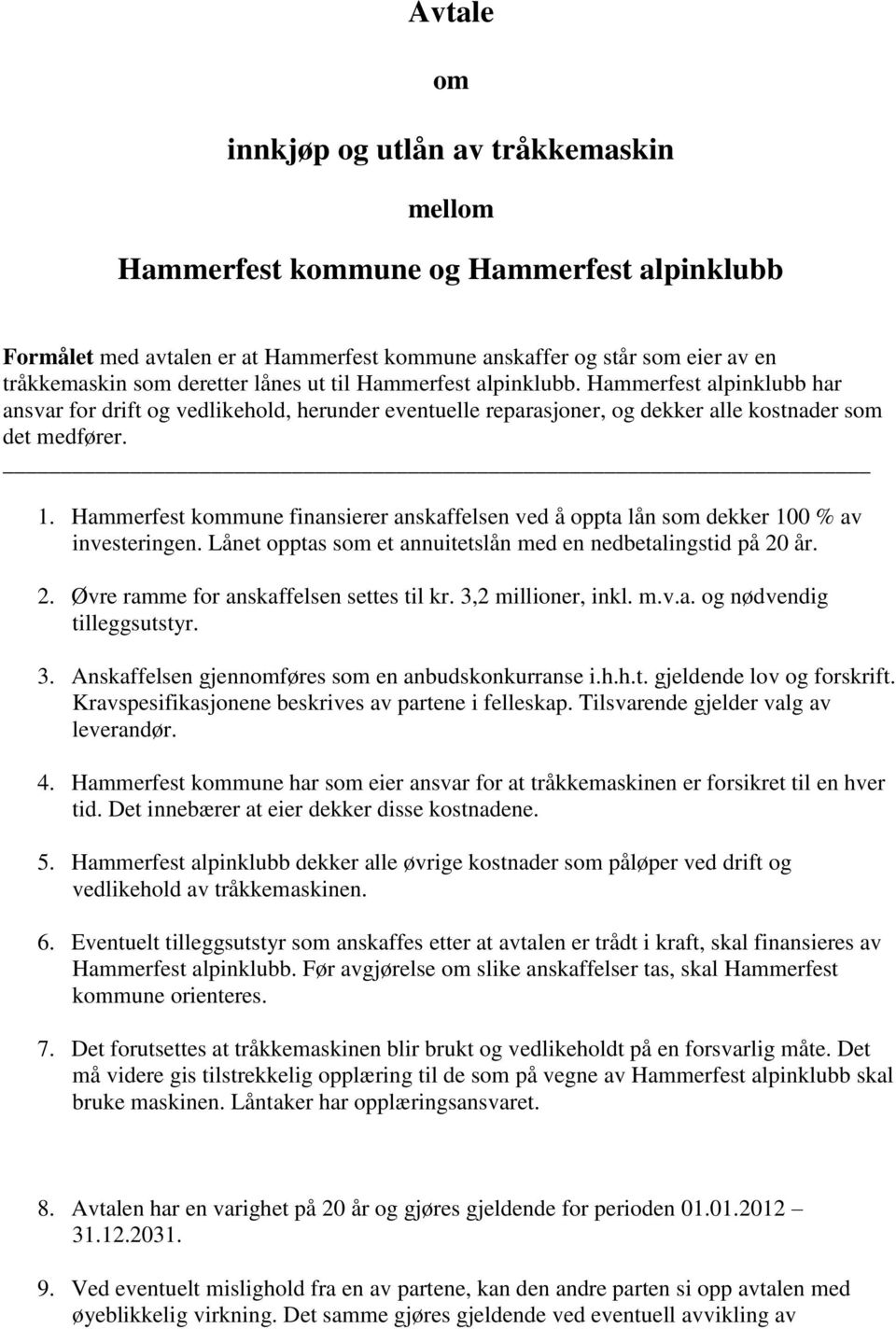 Hammerfest kommune finansierer anskaffelsen ved å oppta lån som dekker 100 % av investeringen. Lånet opptas som et annuitetslån med en nedbetalingstid på 20 år. 2. Øvre ramme for anskaffelsen settes til kr.