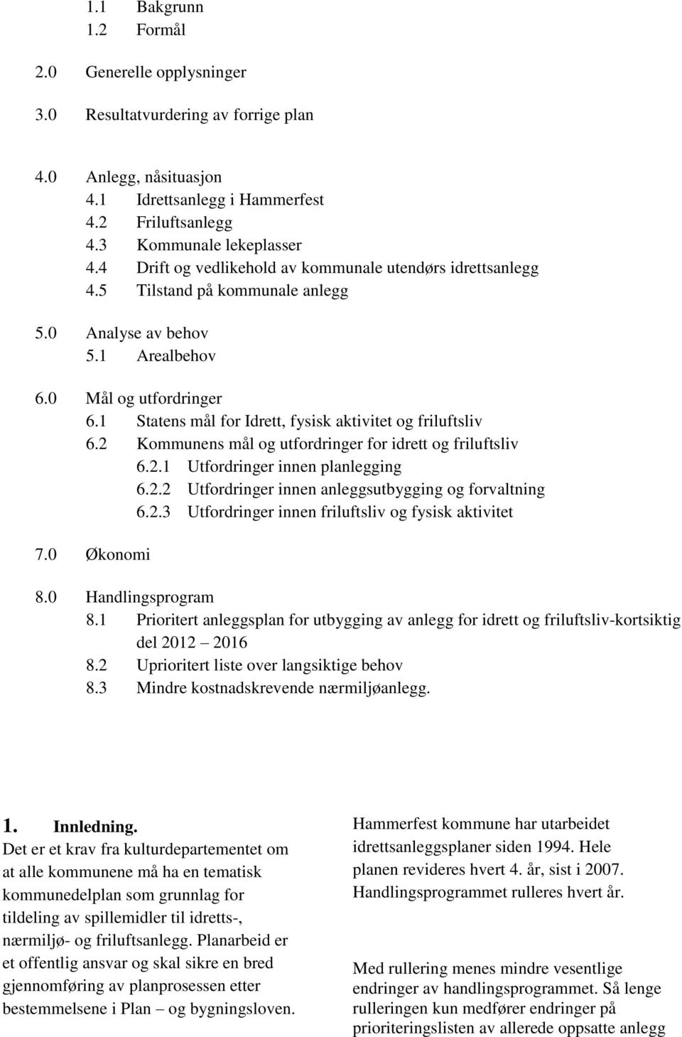 1 Statens mål for Idrett, fysisk aktivitet og friluftsliv 6.2 Kommunens mål og utfordringer for idrett og friluftsliv 6.2.1 Utfordringer innen planlegging 6.2.2 Utfordringer innen anleggsutbygging og forvaltning 6.