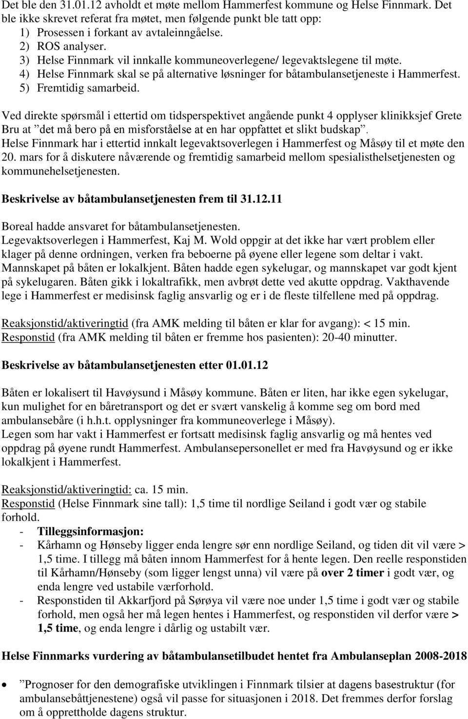 5) Fremtidig samarbeid. Ved direkte spørsmål i ettertid om tidsperspektivet angående punkt 4 opplyser klinikksjef Grete Bru at det må bero på en misforståelse at en har oppfattet et slikt budskap.