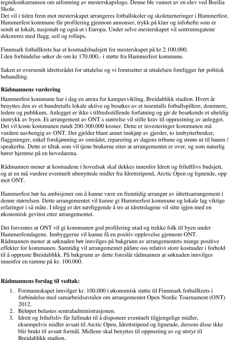 Under selve mesterskapet vil sentrumsgatene dekoreres med flagg, seil og rollups. Finnmark fotballkrets har et kostnadsbudsjett for mesterskapet på kr 2.100.000. I den forbindelse søker de om kr 170.