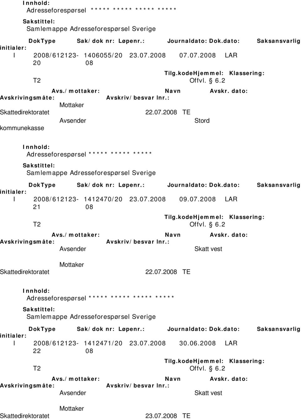 07.2008 LAR 20 08 T2 Offvl. 6.2 22.07.2008 TE Stord kommunekasse Adresseforespørsel ***** ***** ***** Samlemappe Adresseforespørsel Sverige I 2008/612123-1412470/20 23.